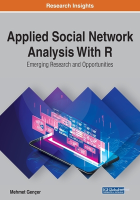 Applied Social Network Analysis With R: Emerging Research and Opportunities - Gen�er, Mehmet