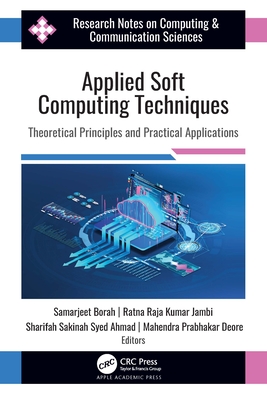 Applied Soft Computing Techniques: Theoretical Principles and Practical Applications - Borah, Samarjeet (Editor), and Kumar Jambi, Ratna Raja (Editor), and Syed Ahmad, Sharifah Sakinah (Editor)