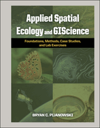 Applied Spatial Ecology and Giscience: Foundations, Methods, Case Studies, and Lab Exercises