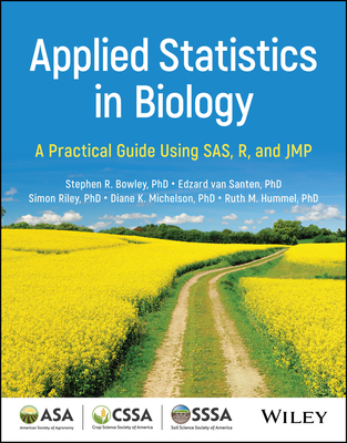 Applied Statistics in Biology: A Practical Guide Using Sas, R, and Jmp - Bowley, Stephen R, and Van Santen, Edzard, and Riley, Simon