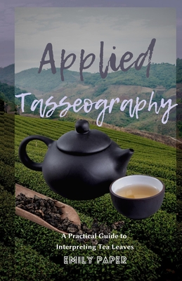 Applied Tasseography: A Practical Guide to Interpreting Tea Leaves - Paper, Emily
