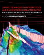 Applied Techniques to Integrated Oil and Gas Reservoir Characterization: A Problem-Solution Discussion with Geoscience Experts