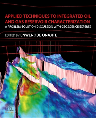 Applied Techniques to Integrated Oil and Gas Reservoir Characterization: A Problem-Solution Discussion with Geoscience Experts - Onajite, Enwenode (Editor)