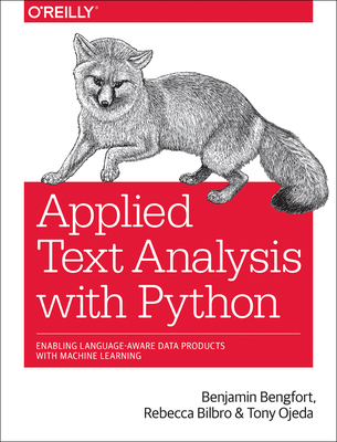 Applied Text Analysis with Python: Enabling Language-Aware Data Products with Machine Learning - Bengfort, Benjamin, and Bilbro, Rebecca, and Ojeda, Tony