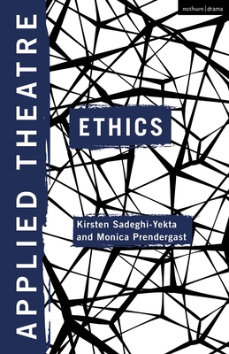 Applied Theatre: Ethics - Sadeghi-Yekta, Kirsten (Editor), and Prendergast, Monica (Editor), and Preston, Sheila (Editor)