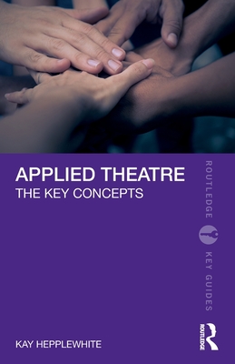 Applied Theatre: The Key Concepts - Hepplewhite, Kay