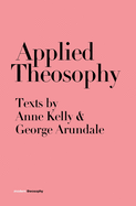 Applied Theosophy: Texts by Anne Kelly and George Arundale