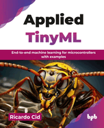 Applied TinyML: End-to-end machine learning for microcontrollers with examples (English Edition)