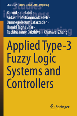 Applied Type-3 Fuzzy Logic Systems and Controllers - Sabetahd, Rasoul, and Mohammadzadeh, Ardashir, and Jafarzadeh, Ommegolsoum