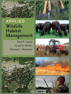 Applied Wildlife Habitat Management - Lopez, Roel R, and Morrison, Michael L, and Parker, Israel D