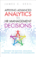 Applying Advanced Analytics to HR Management Decisions: Methods for Selection, Developing Incentives, and Improving Collaboration