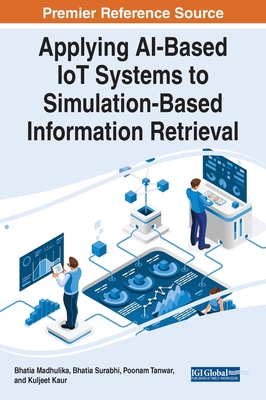 Applying AI-Based IoT Systems to Simulation-Based Information Retrieval - Madhulika, Bhatia (Editor), and Surabhi, Bhatia (Editor), and Tanwar, Poonam (Editor)