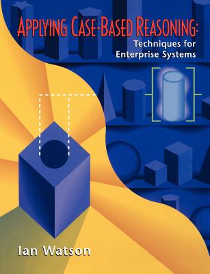 Applying Case-Based Reasoning: Techniques for Enterprise Systems - Watson, Ian