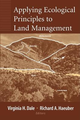 Applying Ecological Principles to Land Management - Dale, Virginia H (Editor), and Forman, R T T (Foreword by), and Haeuber, Richard a (Editor)