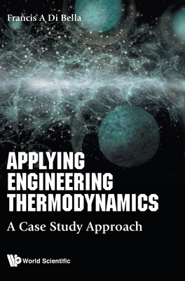Applying Engineering Thermodynamics: A Case Study Approach - Di Bella, Frank A