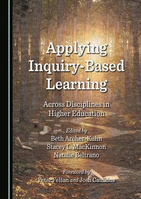 Applying Inquiry-Based Learning Across Disciplines in Higher Education - Archer-Kuhn, Beth (Editor), and MacKinnon, Stacey L. (Editor), and Beltrano, Natalie (Editor)