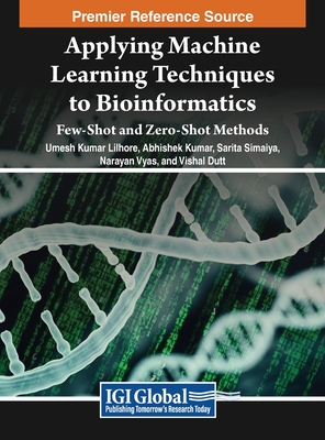 Applying Machine Learning Techniques to Bioinformatics: Few-Shot and Zero-Shot Methods - Lilhore, Umesh Kumar (Editor), and Kumar, Abhishek (Editor), and Simaiya, Sarita (Editor)