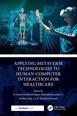 Applying Metaverse Technologies to Human-Computer Interaction for Healthcare - Sundaravadivazhagan, B (Editor), and S, Balasubramaniam (Editor), and Raj, Pethuru (Editor)