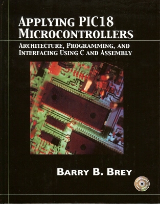 Applying Pic18 Microcontrollers: Architecture, Programming, and Interfacing Using C and Assembly - Brey, Barry B