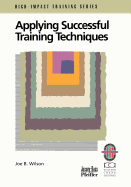 Applying Successful Training Techniques: A Practical Guide to Coaching and Facilitating Skills