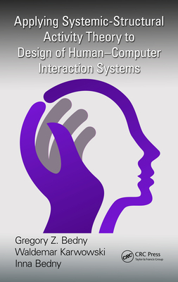 Applying Systemic-Structural Activity Theory to Design of Human-Computer Interaction Systems - Bedny, Gregory Z., and Karwowski, Waldemar, and Bedny, Inna