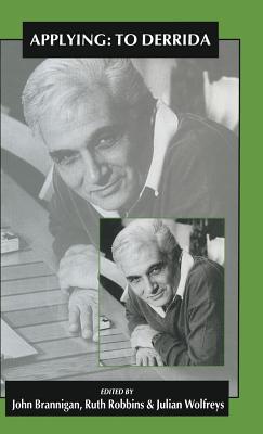 Applying: To Derrida - Brannigan, J. (Editor), and Robbins, Ruth (Editor), and Wolfreys, Julian (Editor)