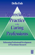 Appreciating Practice in the Caring Professions: Re-Focusing Professional Research and Development