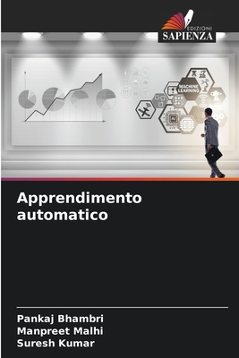 Apprendimento automatico - Bhambri, Pankaj, and Malhi, Manpreet, and Kumar, Suresh
