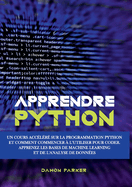 Apprendre Python: Un Cours Acc�l�r� sur la Programmation Python et Comment Commencer � l'Utiliser pour Coder. Apprenez les Bases de Machine Learning et de l'Analyse de Donn�es