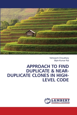 Approach to Find Duplicate & Near-Duplicate Clones in High-Level Code - Choudhary, Vishwachi, and Rai, Bipin Kumar
