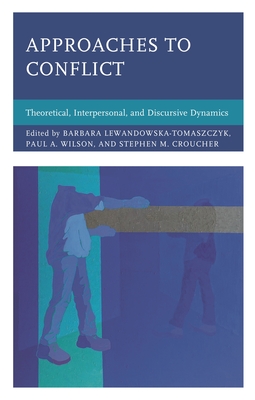 Approaches to Conflict: Theoretical, Interpersonal, and Discursive Dynamics - Lewandowska-Tomaszczyk, Barbara (Contributions by), and Wilson, Paul A. (Contributions by), and Croucher, Stephen M...