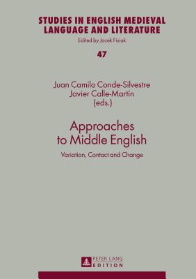 Approaches to Middle English: Variation, Contact and Change - Conde-Silvestre, Juan Camilo (Editor), and Calle-Mart�n, Javier (Editor)
