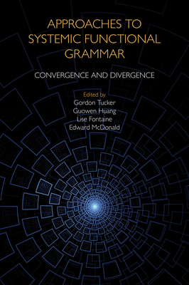Approaches to Systemic Functional Grammar: Convergence and Divergence - Fontaine, Lise (Editor), and Huang, Guowen (Editor), and McDonald, Edward (Editor)