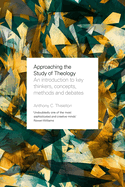 Approaching the Study of Theology: An Introduction to Key Thinkers, Concepts, Methods & Debates