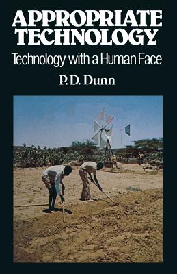 Appropriate Technology: Technology with a Human Face - Dunn, Peter D.