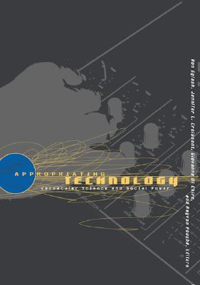 Appropriating Technology: Vernacular Science and Social Power - Eglash, Ron, and Croissant, Jennifer (Contributions by), and Di Chiro, Giovanna (Contributions by)