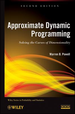 Approximate Dynamic Programming: Solving the Curses of Dimensionality - Powell, Warren B.