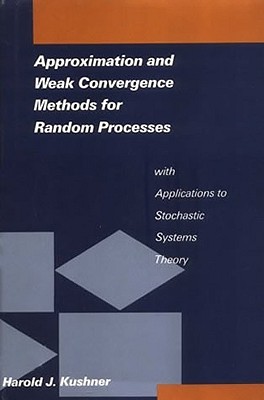 Approximation and Weak Convergence Methods for Random Processes with Applications to Stochastic Systems Theory - Kushner, Harold