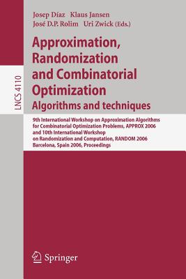 Approximation, Randomization and Combinatorial Optimization: Algorithms and Techniques: 9th International Workshop on Approximation Algorithms for Combinatorial Optimization Problems, APPROX 2006 and 10th International Workshop on Randomization and... - Diaz, Josep (Editor), and Jansen, Klaus (Editor), and Rolim, Jos� D P (Editor)