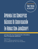 Aprenda Los Conceptos B�sicos De Codificaci?n En Horas Con JavaScript: Introducci?n A La Programaci?n Inform�tica Para Principiantes Absolutos