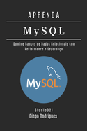 APRENDA MySQL: Domine Bancos de Dados Relacionais com Performance e Seguran�a