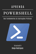 Aprenda Powershell: Dos Fundamentos ?s Aplica??es Pr�ticas