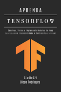 APRENDA TENSORFLOW - Edi??o 2026: Construa, Treine e Implante Modelos de Deep Learning com Escalabilidade e Controle Operacional