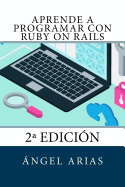Aprende a Programar Con Ruby on Rails: 2a Edicion