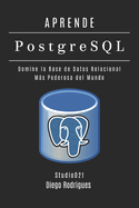 APRENDE PostgreSQL: Domina la Base de Datos Relacional M�s Poderosa del Mundo