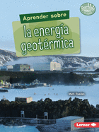 Aprender Sobre La Energ�a Geot�rmica (Finding Out about Geothermal Energy)