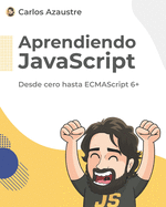 Aprendiendo JavaScript: Desde cero hasta ECMAScript 6+.