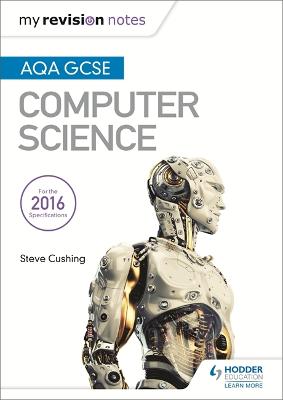 AQA GCSE Computer Science My Revision Notes 2e - Cushing, Steve