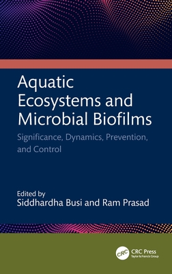 Aquatic Ecosystems and Microbial Biofilms: Significance, Dynamics, Prevention and Control - Busi, Siddhardha (Editor), and Prasad, Ram (Editor)