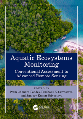 Aquatic Ecosystems Monitoring: Conventional Assessment to Advanced Remote Sensing - Pandey, Prem Chandra (Editor), and Srivastava, Prashant K (Editor), and Srivastava, Sanjeev Kumar (Editor)